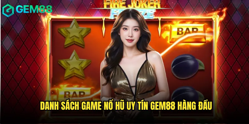 Top Game Nổ Hũ Uy Tín gem88 Được Người Chơi Tin Tưởng Nhất 2 Danh sách game nổ hũ uy tín gem88 hàng đầu
