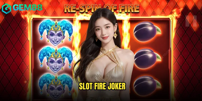 Slot Fire Joker gem88 - Bùng nổ cùng ngọn lửa may mắn 3 Slot Fire Joker