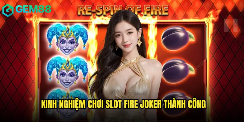 Kinh nghiệm chơi Slot Fire Joker thành công