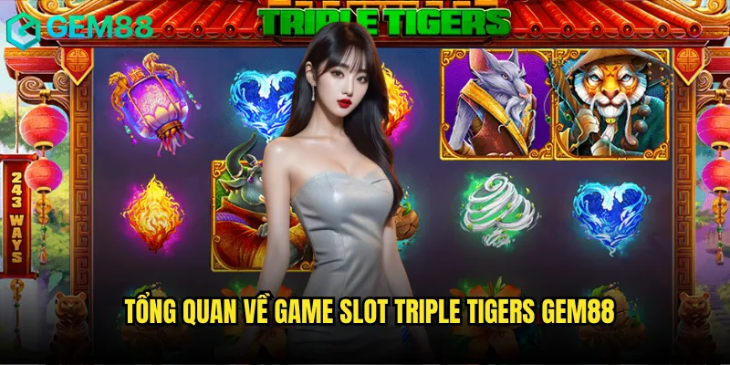 Slot Triple Tigers tại gem88 săn hổ giành jackpot siêu khủng 2 Tổng quan về game Slot Triple Tigers gem88