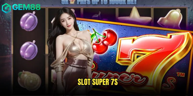 Slot Super 7s gem88 với con số may mắn đem lại thành công rực rỡ 2 Slot Super 7s