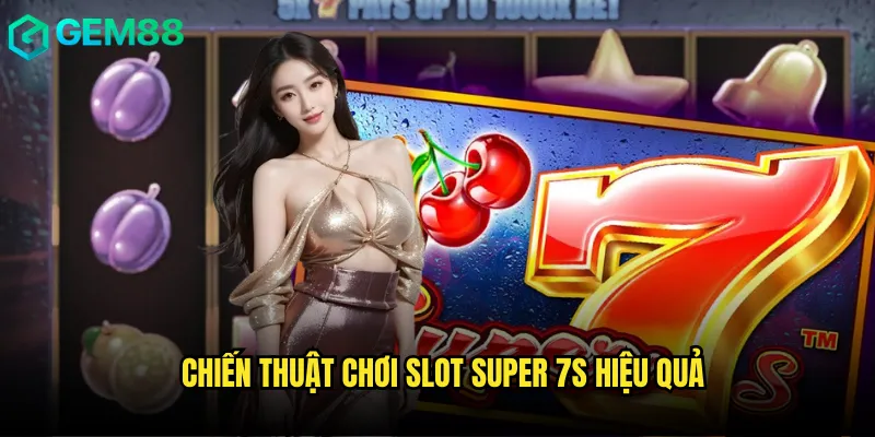 Slot Super 7s gem88 với con số may mắn đem lại thành công rực rỡ 3 Chiến thuật chơi Slot Super 7s hiệu quả