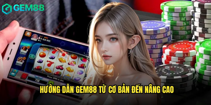 Hướng dẫn gem88 từ cơ bản đến nâng cao