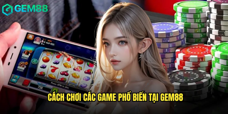 Cách chơi các game phổ biến tại gem88