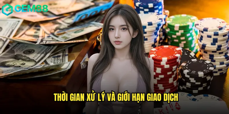 Thời gian xử lý và giới hạn giao dịch